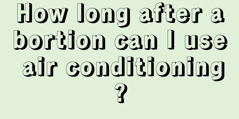 How long after abortion can I use air conditioning?