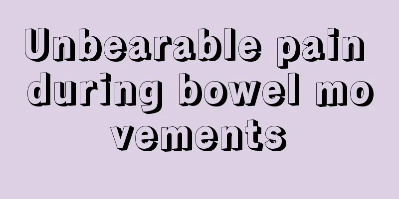 Unbearable pain during bowel movements