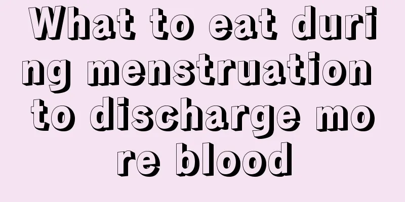 What to eat during menstruation to discharge more blood