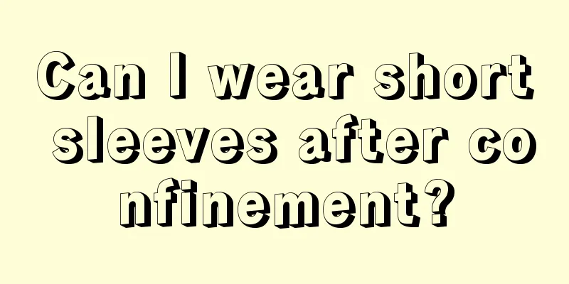 Can I wear short sleeves after confinement?