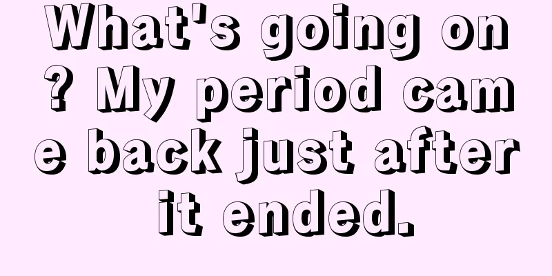 What's going on? My period came back just after it ended.