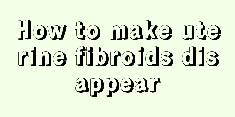 How to make uterine fibroids disappear