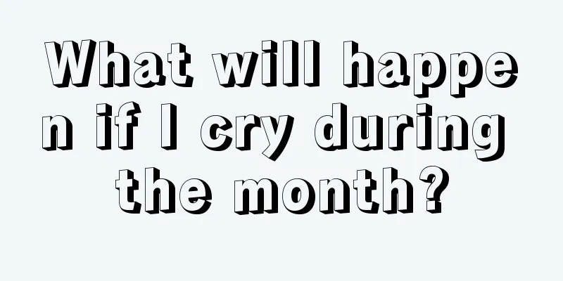 What will happen if I cry during the month?