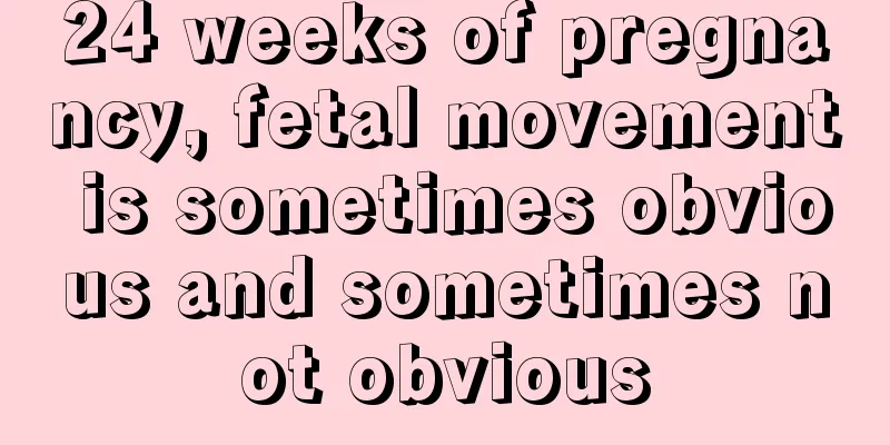 24 weeks of pregnancy, fetal movement is sometimes obvious and sometimes not obvious