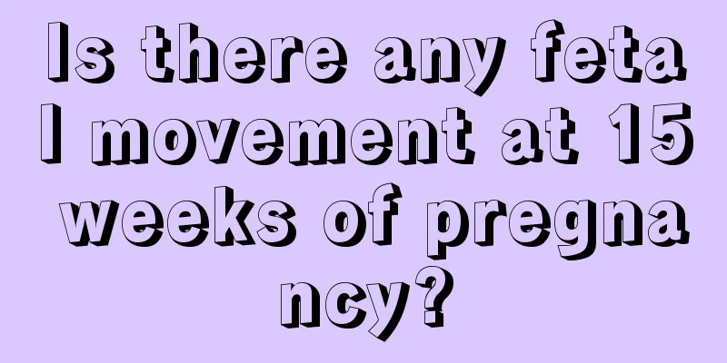 Is there any fetal movement at 15 weeks of pregnancy?