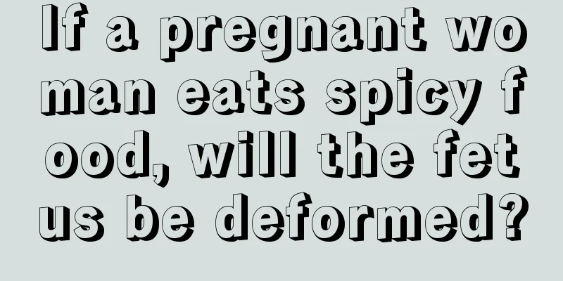 If a pregnant woman eats spicy food, will the fetus be deformed?