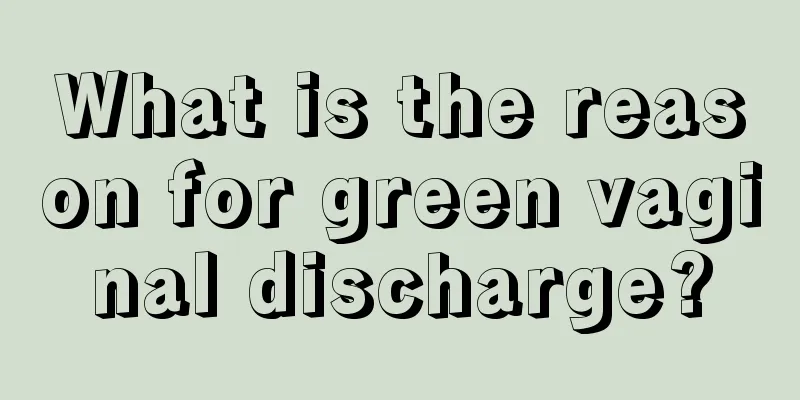 What is the reason for green vaginal discharge?