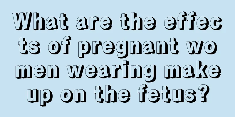 What are the effects of pregnant women wearing makeup on the fetus?