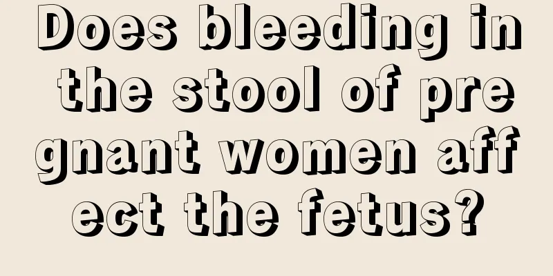 Does bleeding in the stool of pregnant women affect the fetus?