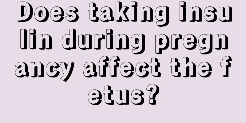 Does taking insulin during pregnancy affect the fetus?