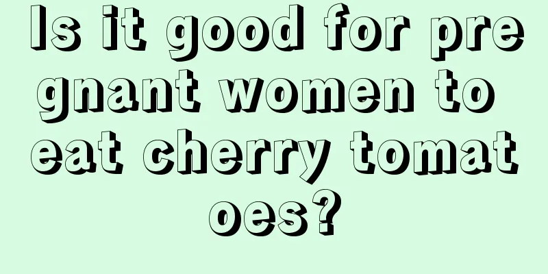 Is it good for pregnant women to eat cherry tomatoes?