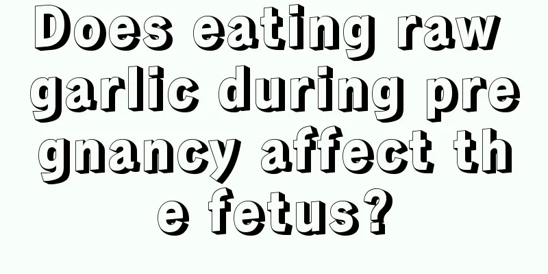 Does eating raw garlic during pregnancy affect the fetus?