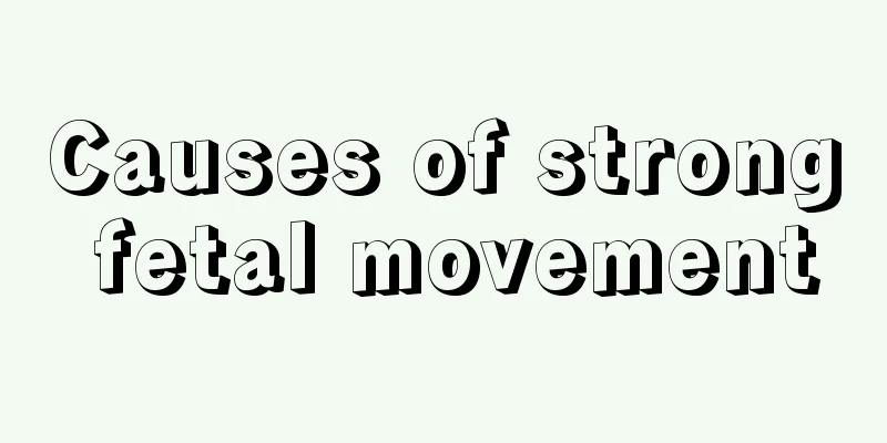 Causes of strong fetal movement