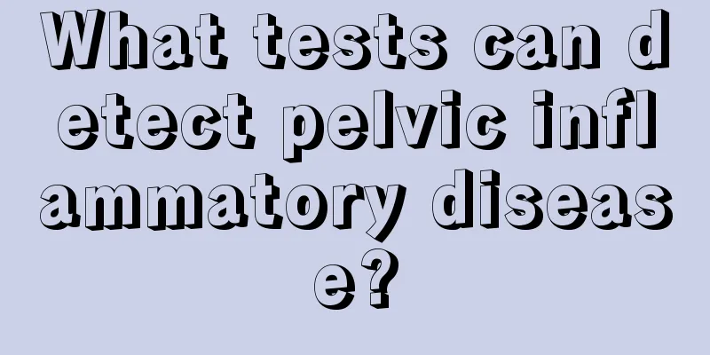 What tests can detect pelvic inflammatory disease?