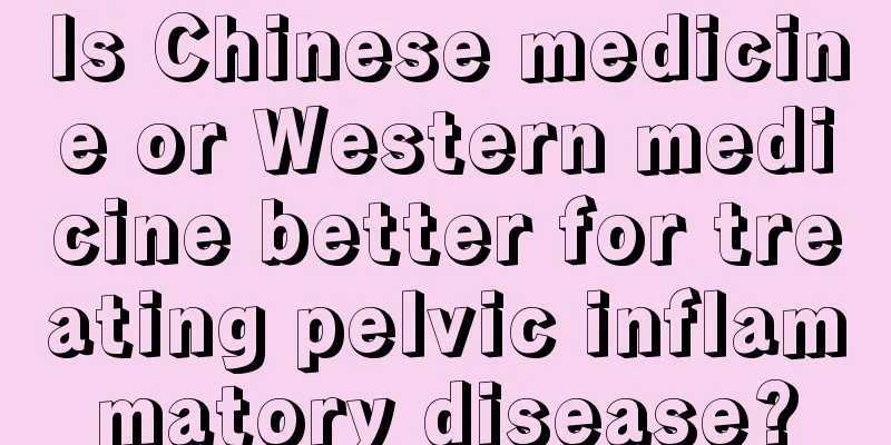 Is Chinese medicine or Western medicine better for treating pelvic inflammatory disease?