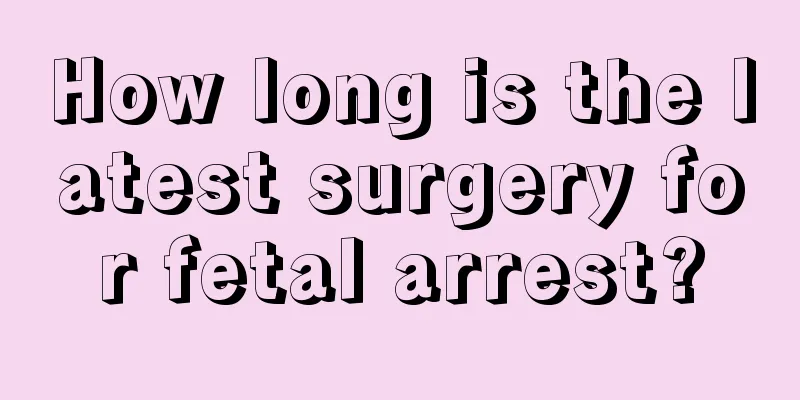 How long is the latest surgery for fetal arrest?