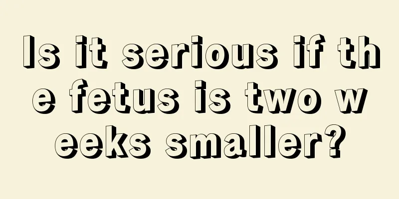 Is it serious if the fetus is two weeks smaller?