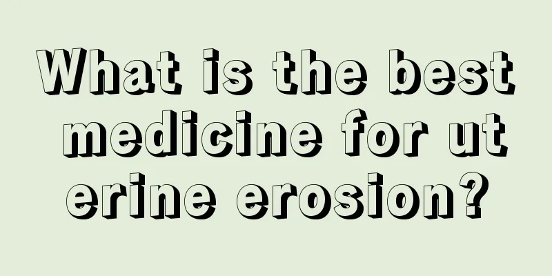 What is the best medicine for uterine erosion?