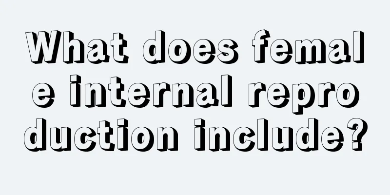 What does female internal reproduction include?