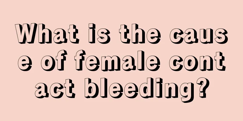 What is the cause of female contact bleeding?