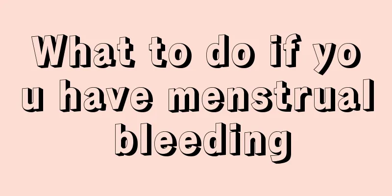 What to do if you have menstrual bleeding