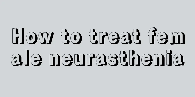 How to treat female neurasthenia