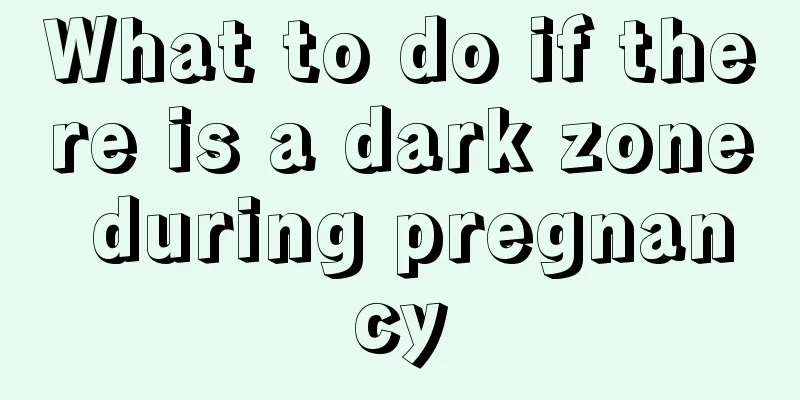 What to do if there is a dark zone during pregnancy