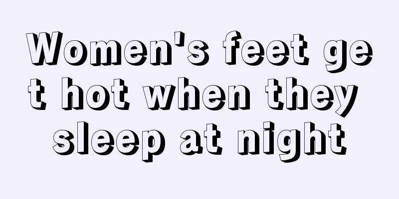 Women's feet get hot when they sleep at night