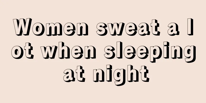 Women sweat a lot when sleeping at night