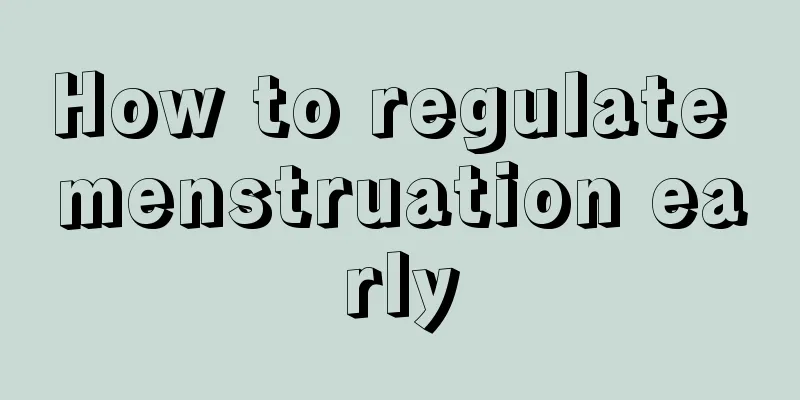 How to regulate menstruation early