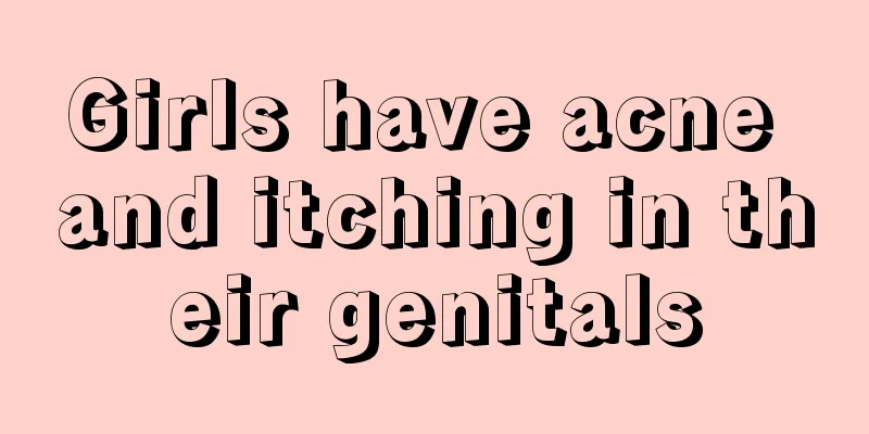 Girls have acne and itching in their genitals