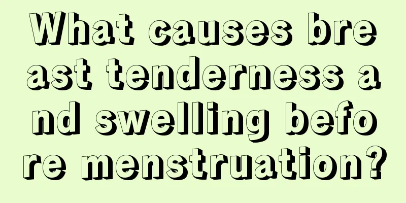 What causes breast tenderness and swelling before menstruation?