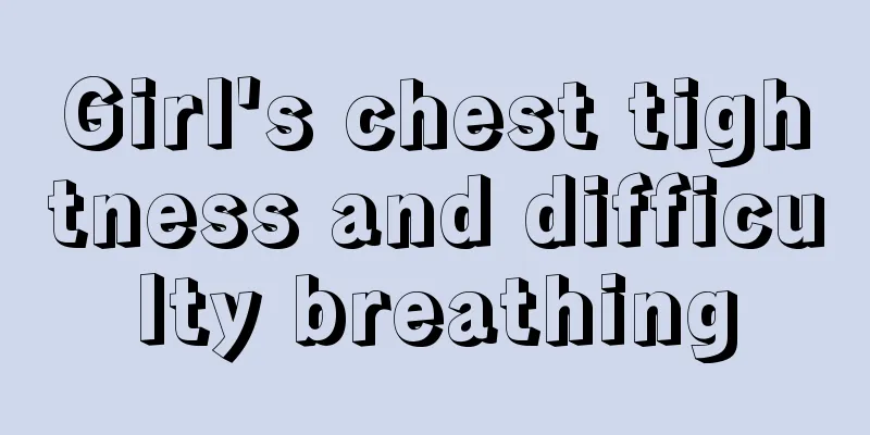 Girl's chest tightness and difficulty breathing