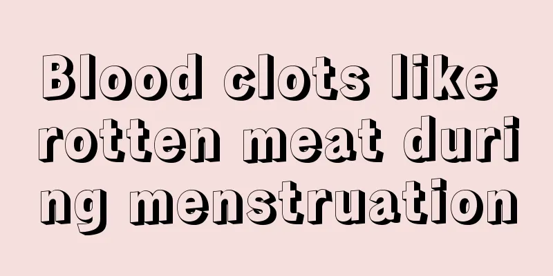 Blood clots like rotten meat during menstruation