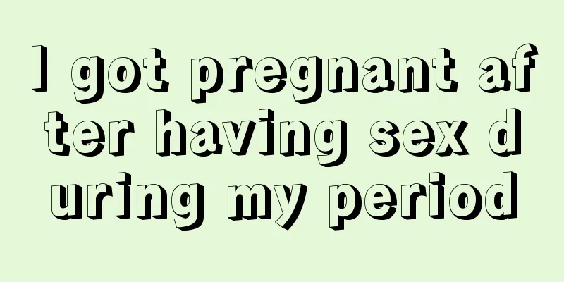 I got pregnant after having sex during my period