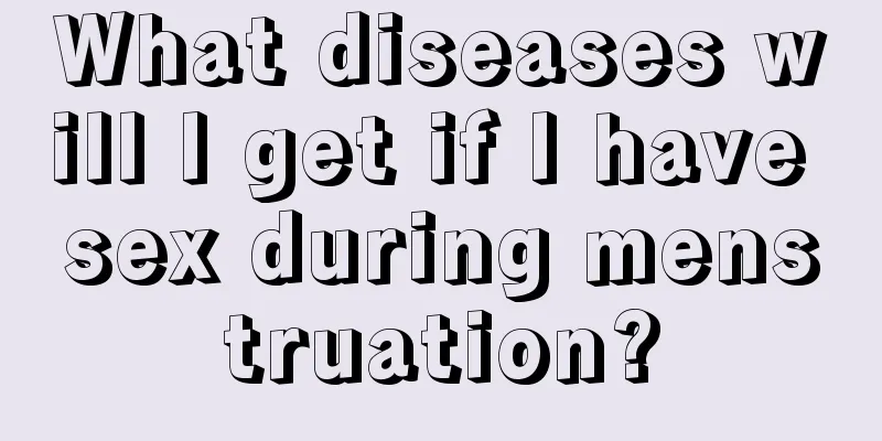 What diseases will I get if I have sex during menstruation?