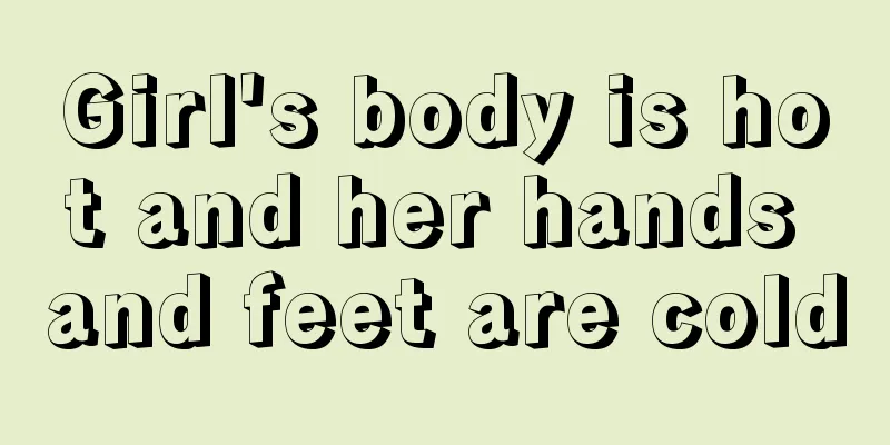 Girl's body is hot and her hands and feet are cold