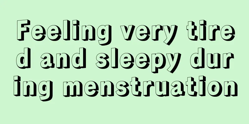 Feeling very tired and sleepy during menstruation