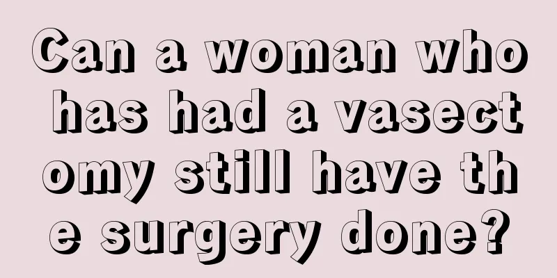 Can a woman who has had a vasectomy still have the surgery done?