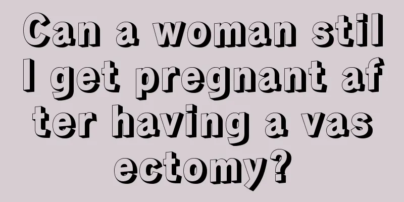 Can a woman still get pregnant after having a vasectomy?