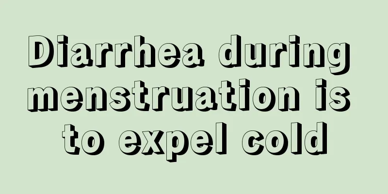 Diarrhea during menstruation is to expel cold