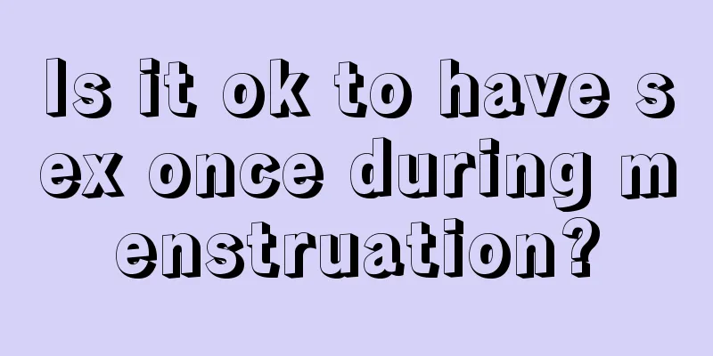 Is it ok to have sex once during menstruation?