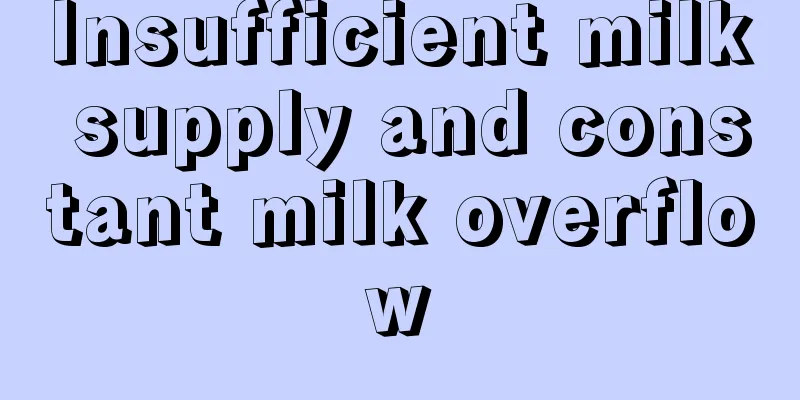 Insufficient milk supply and constant milk overflow