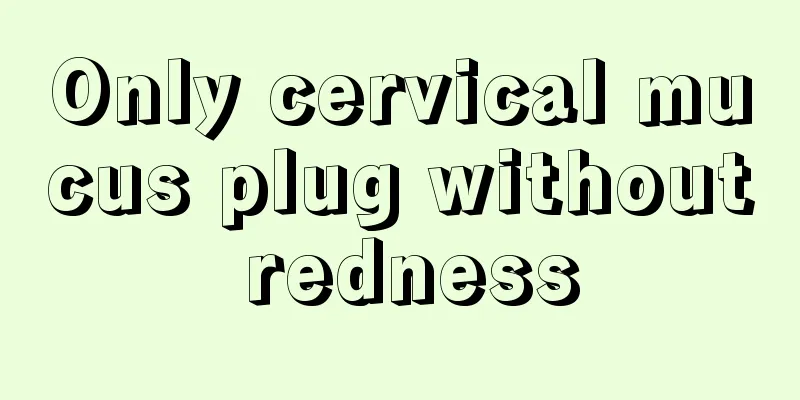 Only cervical mucus plug without redness