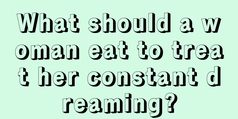 What should a woman eat to treat her constant dreaming?