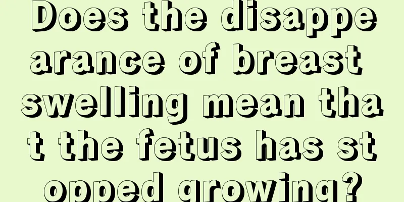 Does the disappearance of breast swelling mean that the fetus has stopped growing?