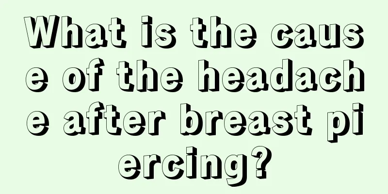 What is the cause of the headache after breast piercing?