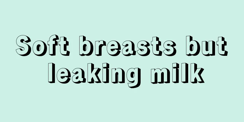 Soft breasts but leaking milk