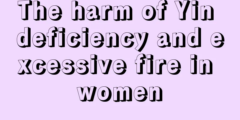 The harm of Yin deficiency and excessive fire in women