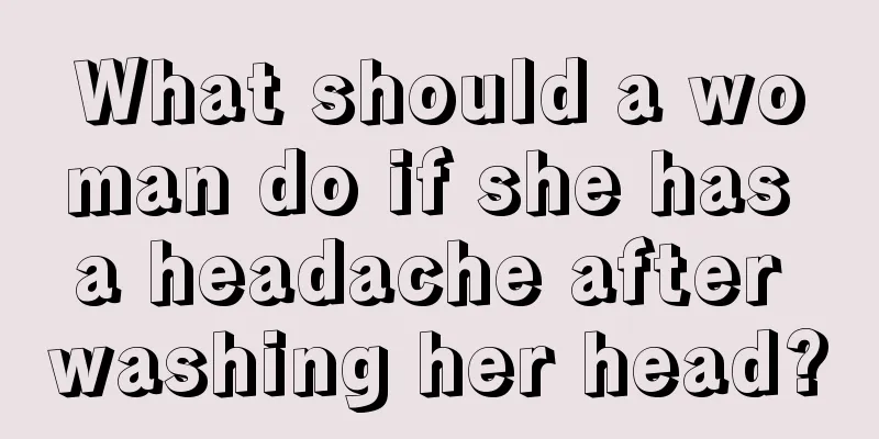 What should a woman do if she has a headache after washing her head?